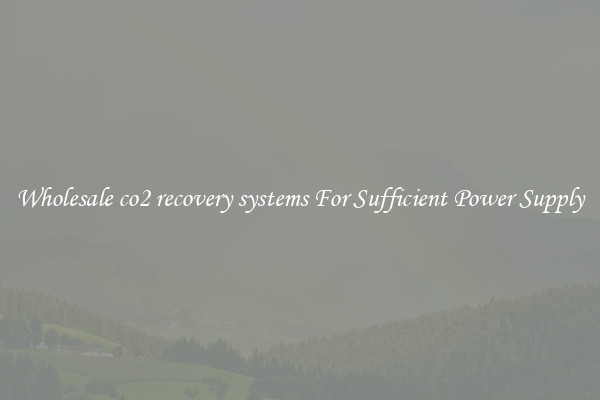 Wholesale co2 recovery systems For Sufficient Power Supply