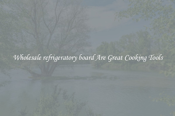 Wholesale refrigeratory board Are Great Cooking Tools