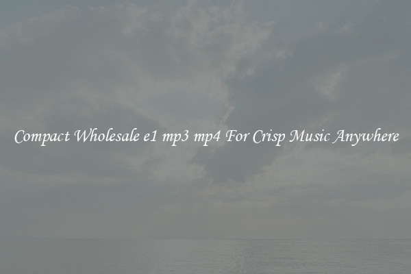 Compact Wholesale e1 mp3 mp4 For Crisp Music Anywhere