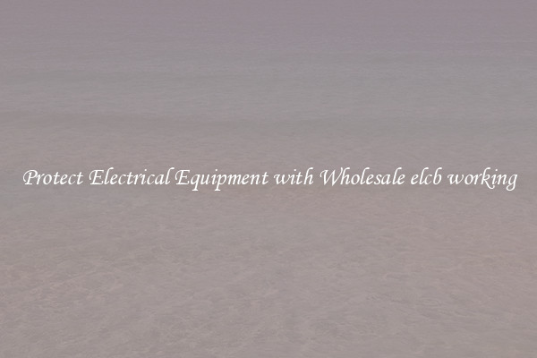 Protect Electrical Equipment with Wholesale elcb working