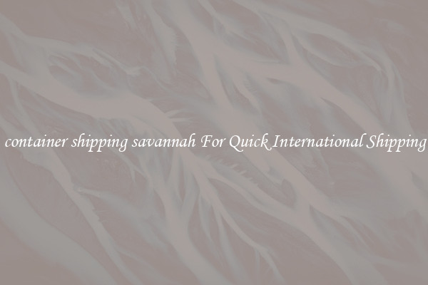 container shipping savannah For Quick International Shipping