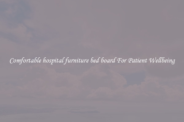 Comfortable hospital furniture bed board For Patient Wellbeing