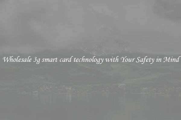 Wholesale 3g smart card technology with Your Safety in Mind