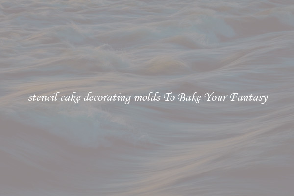 stencil cake decorating molds To Bake Your Fantasy