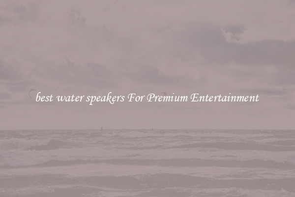 best water speakers For Premium Entertainment 