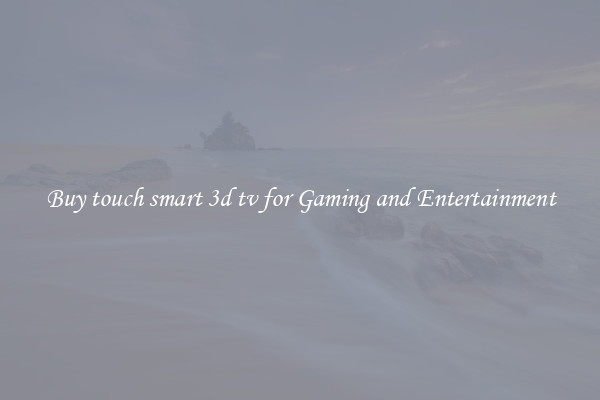 Buy touch smart 3d tv for Gaming and Entertainment