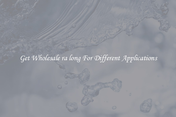 Get Wholesale ra long For Different Applications
