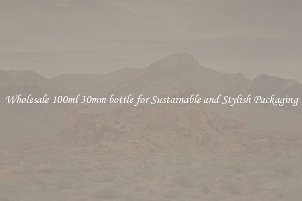 Wholesale 100ml 30mm bottle for Sustainable and Stylish Packaging