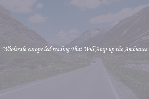 Wholesale europe led reading That Will Amp up the Ambiance