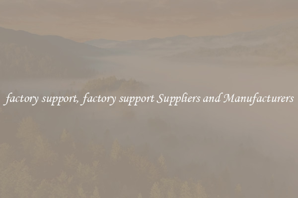 factory support, factory support Suppliers and Manufacturers