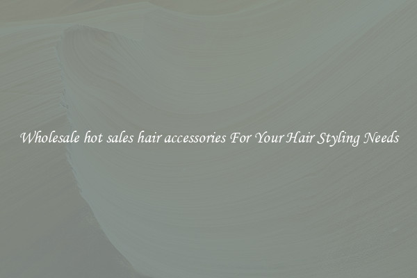 Wholesale hot sales hair accessories For Your Hair Styling Needs