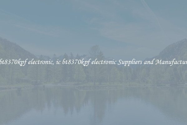 ic bt8370kpf electronic, ic bt8370kpf electronic Suppliers and Manufacturers