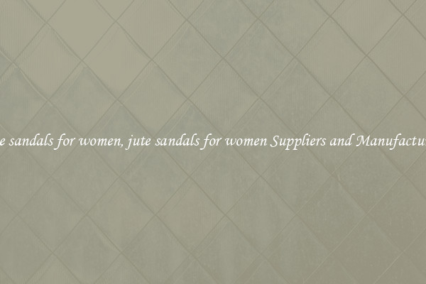 jute sandals for women, jute sandals for women Suppliers and Manufacturers