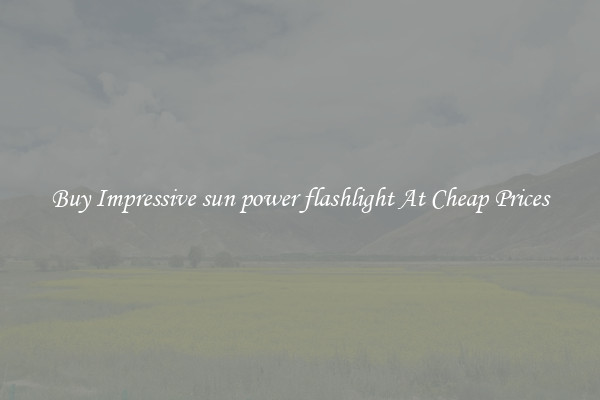 Buy Impressive sun power flashlight At Cheap Prices