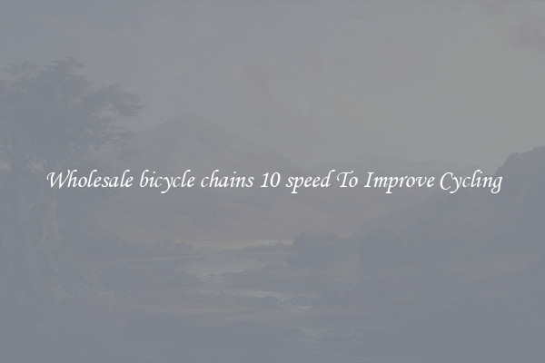 Wholesale bicycle chains 10 speed To Improve Cycling