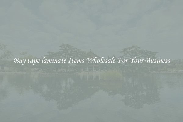 Buy tape laminate Items Wholesale For Your Business