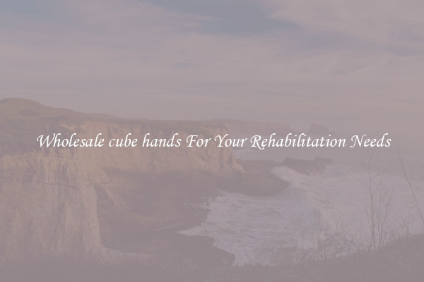 Wholesale cube hands For Your Rehabilitation Needs