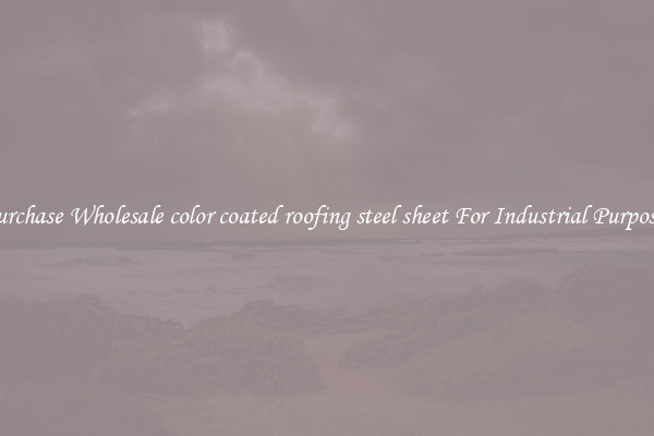 Purchase Wholesale color coated roofing steel sheet For Industrial Purposes