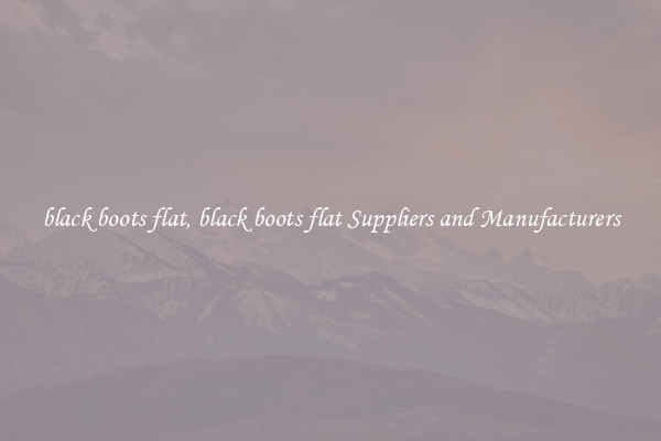 black boots flat, black boots flat Suppliers and Manufacturers