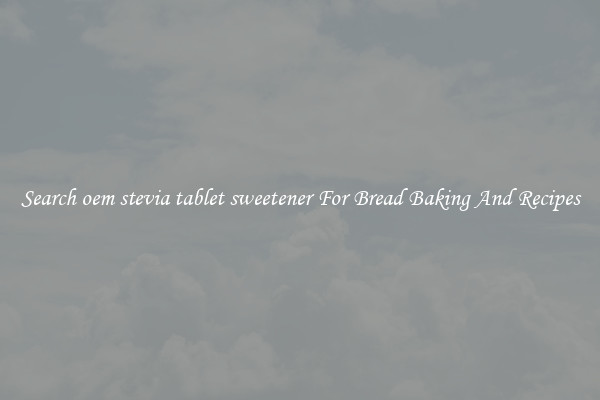 Search oem stevia tablet sweetener For Bread Baking And Recipes