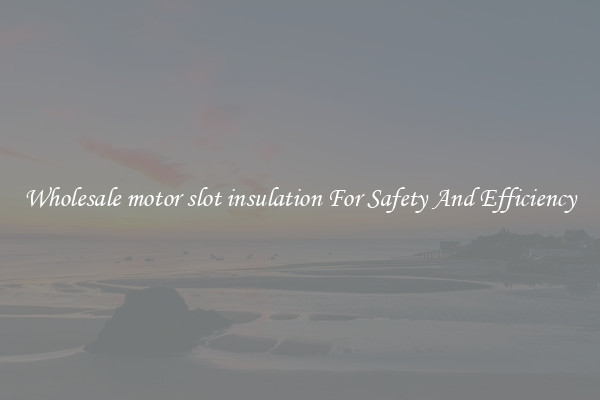 Wholesale motor slot insulation For Safety And Efficiency