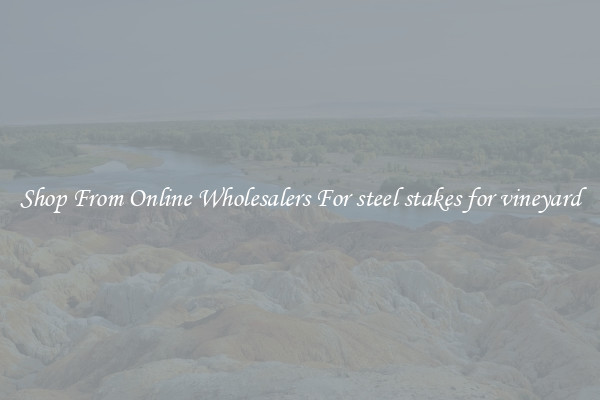 Shop From Online Wholesalers For steel stakes for vineyard