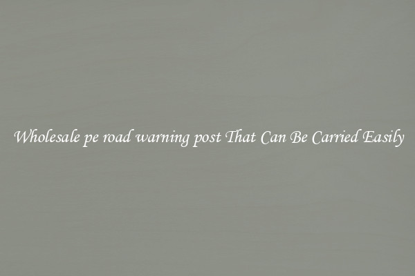 Wholesale pe road warning post That Can Be Carried Easily