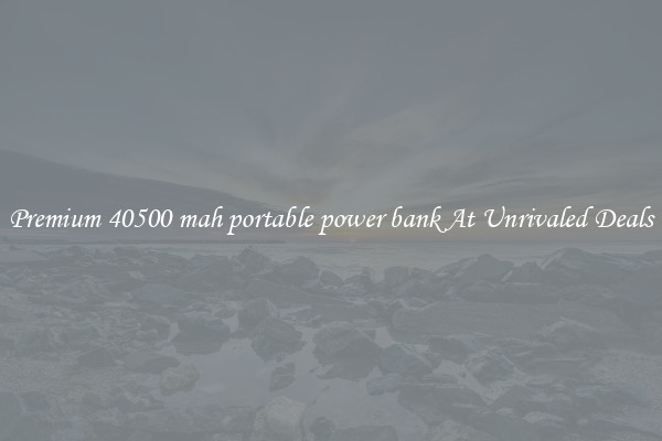 Premium 40500 mah portable power bank At Unrivaled Deals