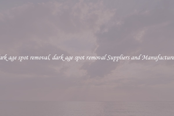 dark age spot removal, dark age spot removal Suppliers and Manufacturers