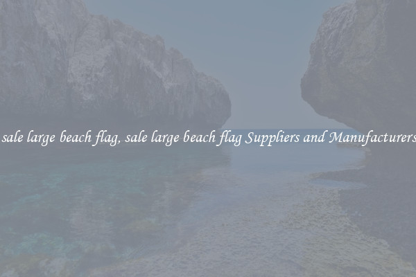sale large beach flag, sale large beach flag Suppliers and Manufacturers