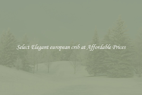 Select Elegant european crib at Affordable Prices