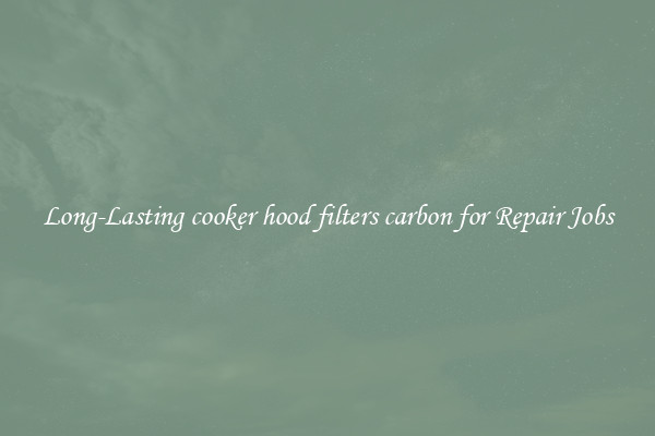 Long-Lasting cooker hood filters carbon for Repair Jobs