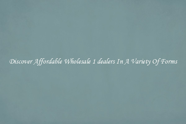 Discover Affordable Wholesale 1 dealers In A Variety Of Forms