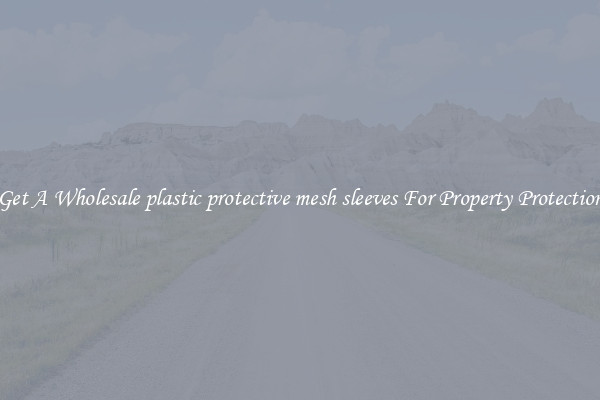 Get A Wholesale plastic protective mesh sleeves For Property Protection