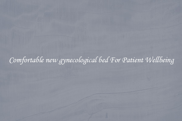 Comfortable new gynecological bed For Patient Wellbeing