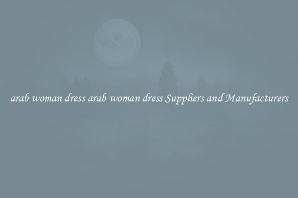 arab woman dress arab woman dress Suppliers and Manufacturers