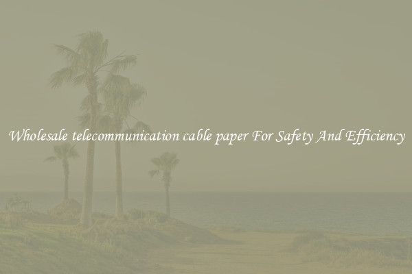 Wholesale telecommunication cable paper For Safety And Efficiency