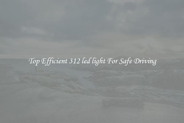 Top Efficient 312 led light For Safe Driving
