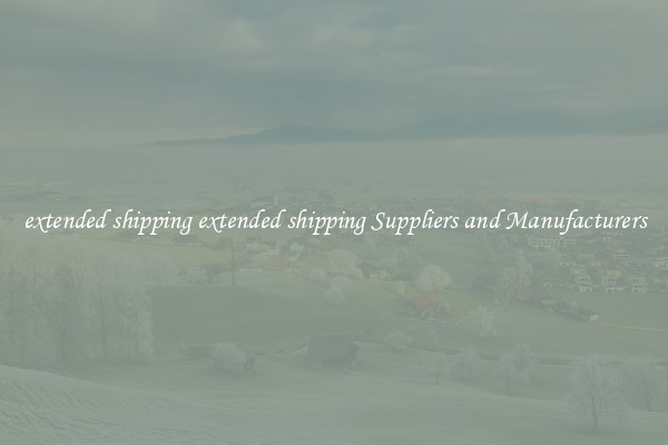 extended shipping extended shipping Suppliers and Manufacturers