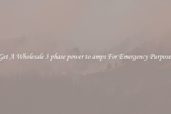 Get A Wholesale 3 phase power to amps For Emergency Purposes