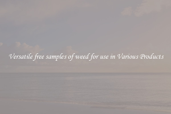 Versatile free samples of weed for use in Various Products