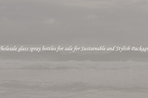 Wholesale glass spray bottles for sale for Sustainable and Stylish Packaging