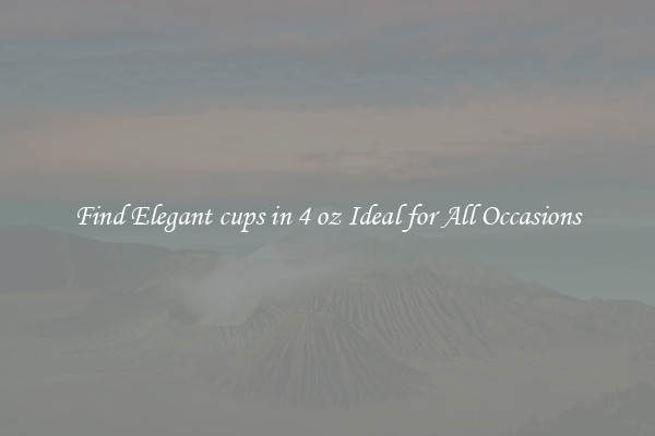 Find Elegant cups in 4 oz Ideal for All Occasions