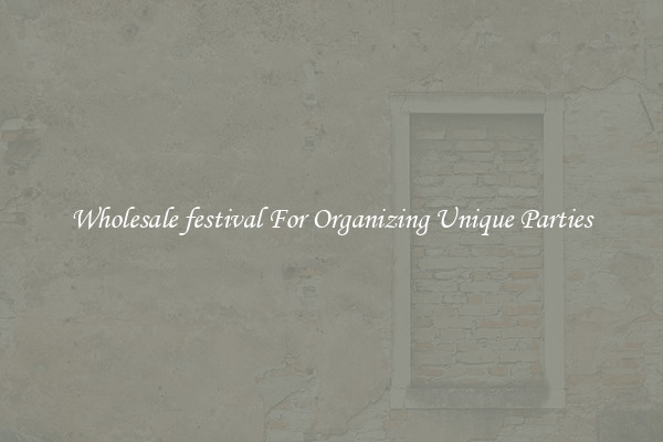 Wholesale festival For Organizing Unique Parties