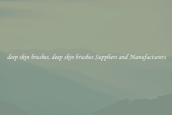 deep skin brushes, deep skin brushes Suppliers and Manufacturers