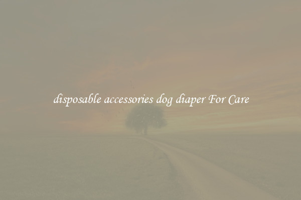 disposable accessories dog diaper For Care