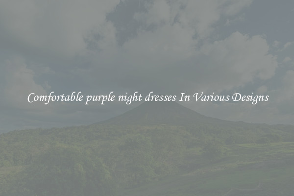 Comfortable purple night dresses In Various Designs