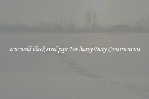 erw weld black steel pipe For heavy Duty Constructions