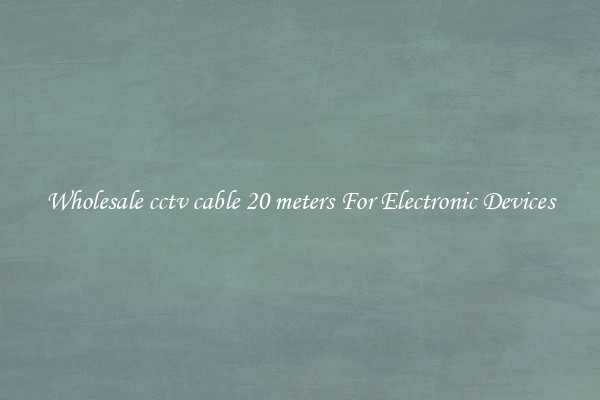 Wholesale cctv cable 20 meters For Electronic Devices