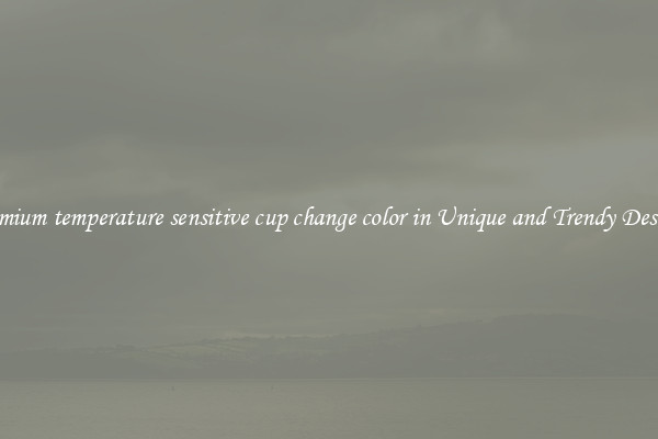 Premium temperature sensitive cup change color in Unique and Trendy Designs